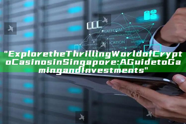 "Explore the Thrilling World of Crypto Casinos in Singapore: A Guide to Gaming and Investments"