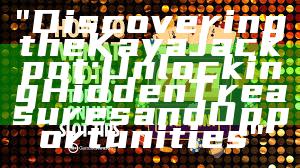 "Discovering the Kaya Jackpot: Unlocking Hidden Treasures and Opportunities"