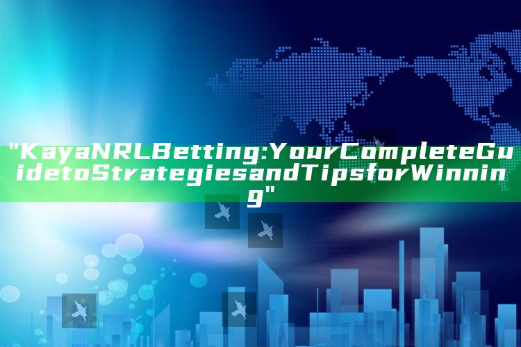 "Kaya NRL Betting: Your Complete Guide to Strategies and Tips for Winning"